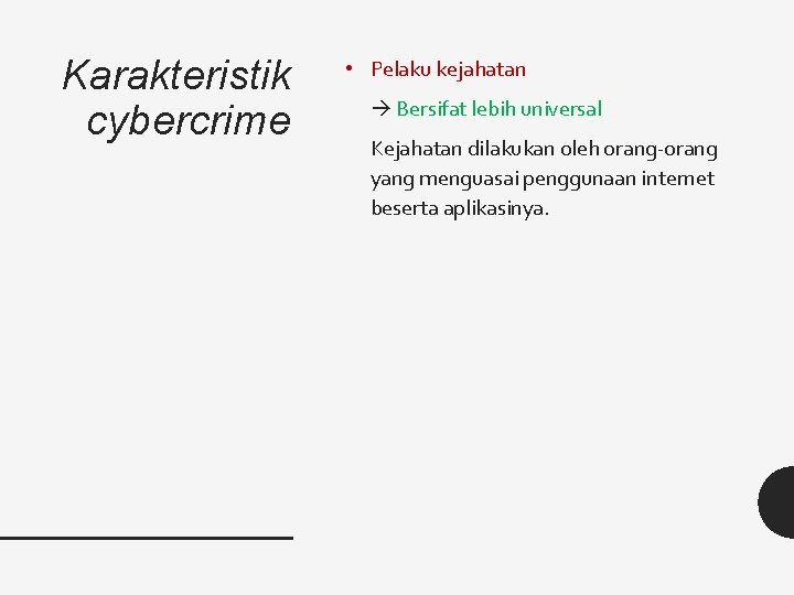 Karakteristik cybercrime • Pelaku kejahatan Bersifat lebih universal Kejahatan dilakukan oleh orang-orang yang menguasai