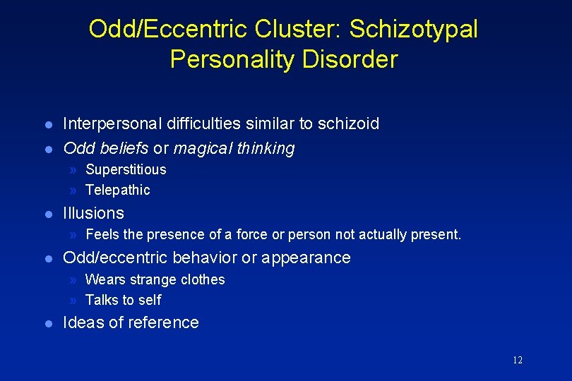 Odd/Eccentric Cluster: Schizotypal Personality Disorder l l Interpersonal difficulties similar to schizoid Odd beliefs