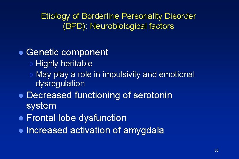 Etiology of Borderline Personality Disorder (BPD): Neurobiological factors l Genetic component » Highly heritable