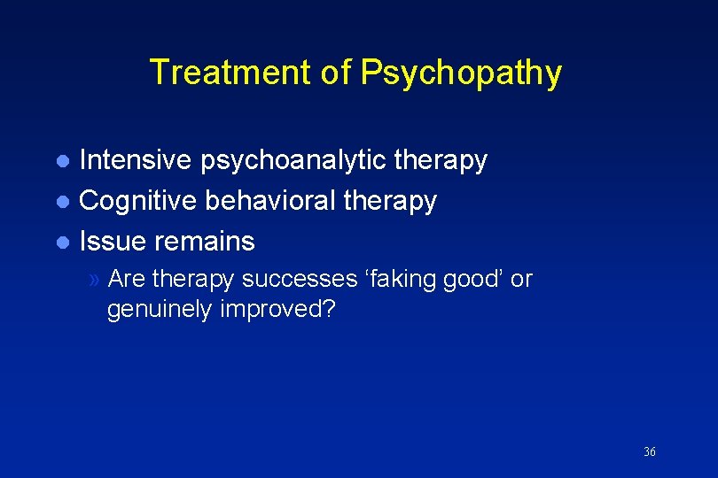 Treatment of Psychopathy Intensive psychoanalytic therapy l Cognitive behavioral therapy l Issue remains l