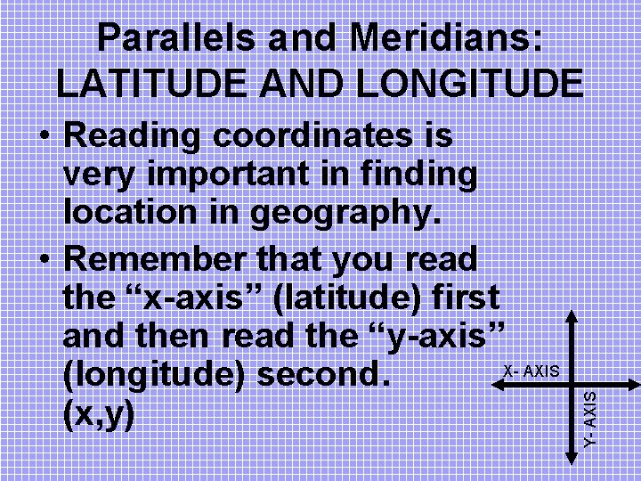  • Reading coordinates is very important in finding location in geography. • Remember