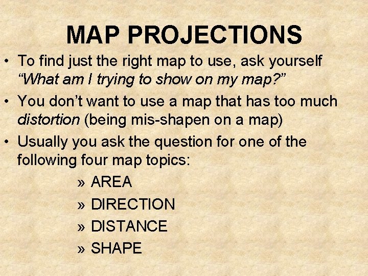 MAP PROJECTIONS • To find just the right map to use, ask yourself “What