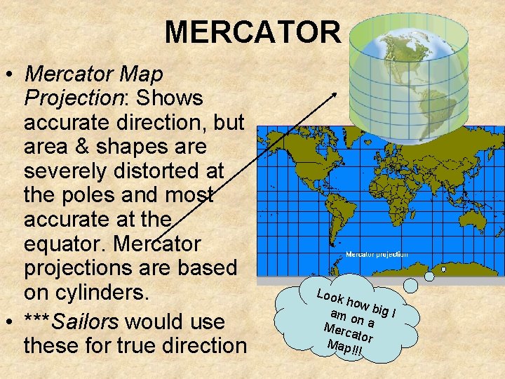 MERCATOR • Mercator Map Projection: Shows accurate direction, but area & shapes are severely