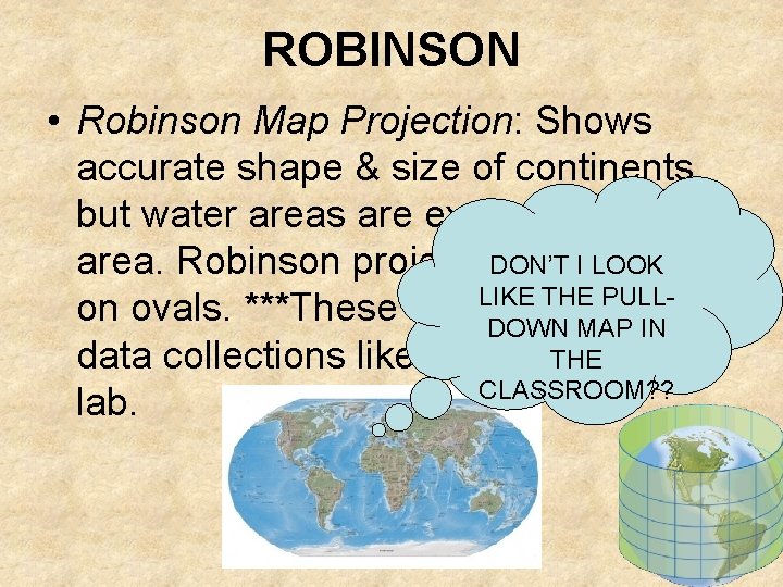 ROBINSON • Robinson Map Projection: Shows accurate shape & size of continents, but water