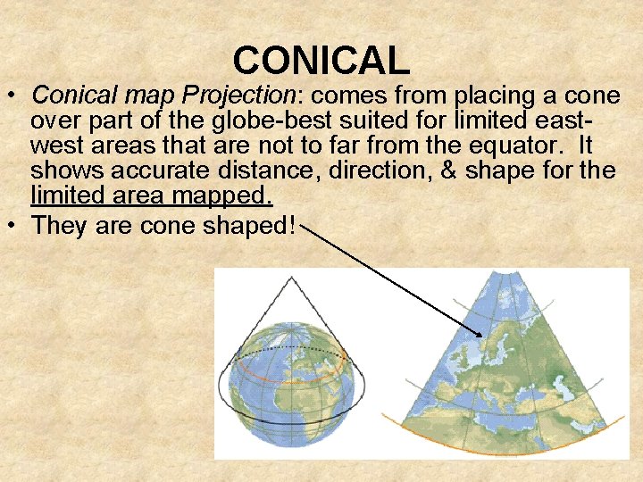 CONICAL • Conical map Projection: comes from placing a cone over part of the