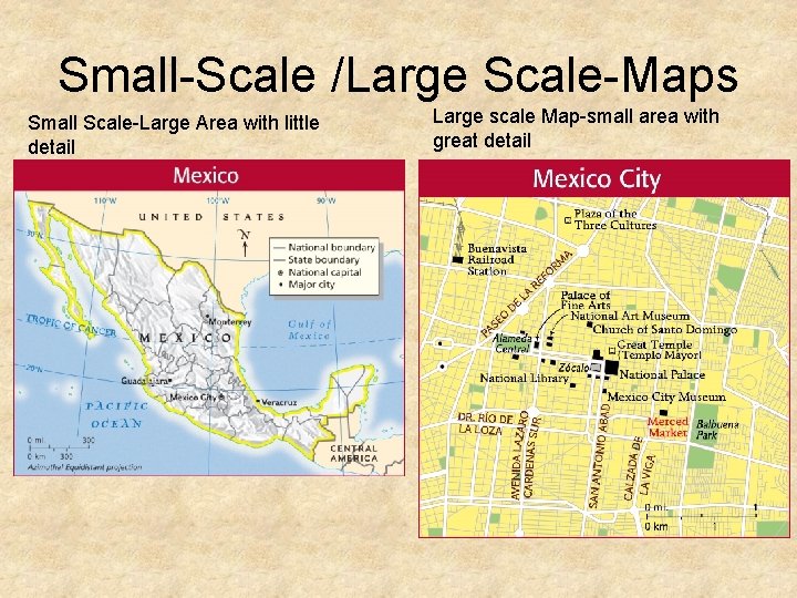 Small-Scale /Large Scale-Maps Small Scale-Large Area with little detail Large scale Map-small area with