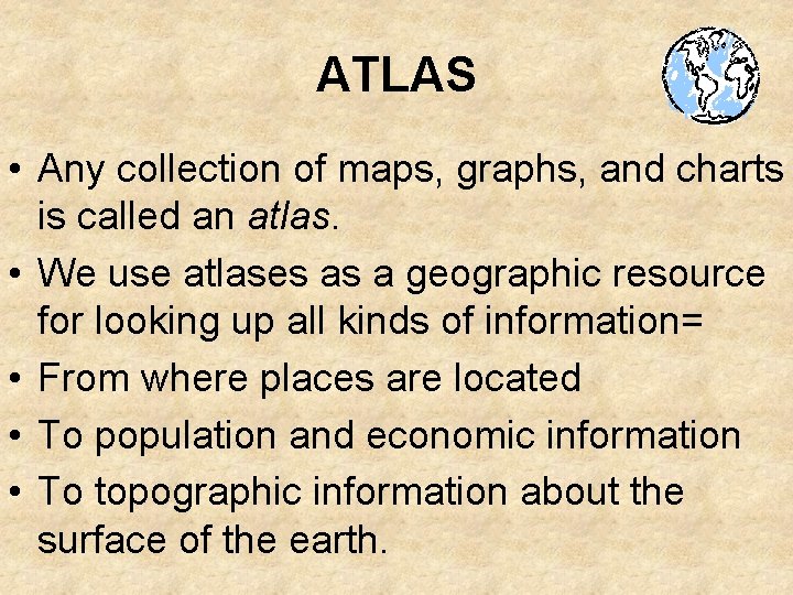 ATLAS • Any collection of maps, graphs, and charts is called an atlas. •