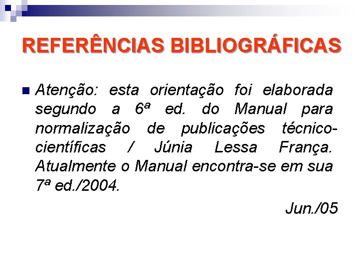 REFERÊNCIAS BIBLIOGRÁFICAS n Atenção: esta orientação foi elaborada segundo a 6ª ed. do Manual