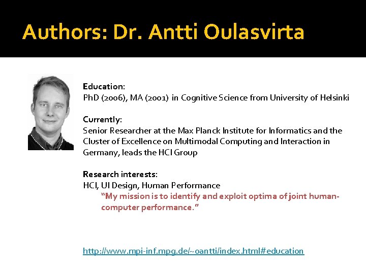 Authors: Dr. Antti Oulasvirta Education: Ph. D (2006), MA (2001) in Cognitive Science from