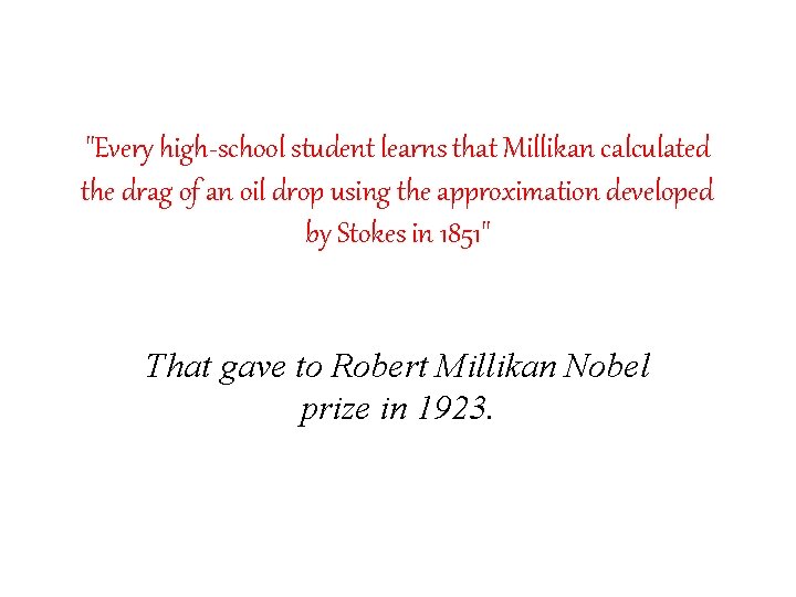 "Every high-school student learns that Millikan calculated the drag of an oil drop using