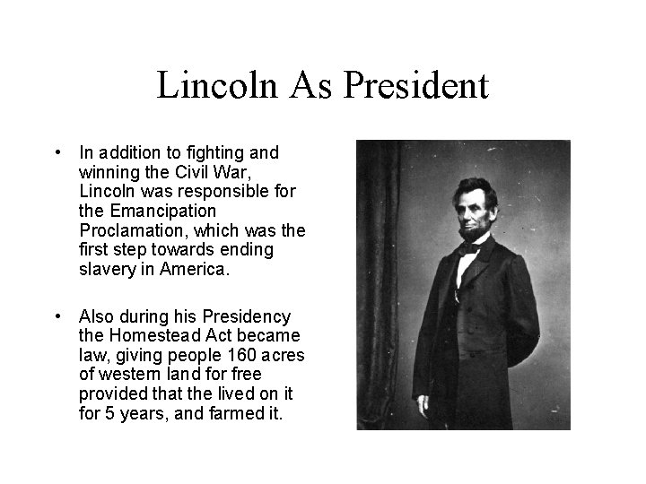 Lincoln As President • In addition to fighting and winning the Civil War, Lincoln