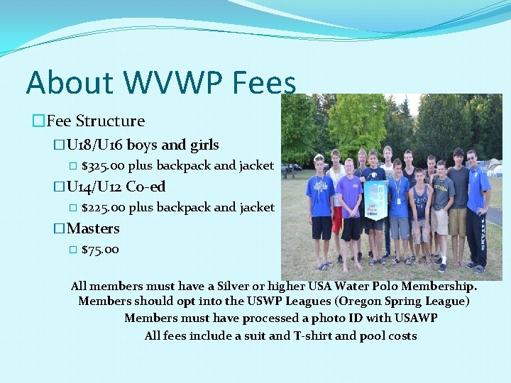 About WVWP Fees �Fee Structure �U 18/U 16 boys and girls � $325. 00