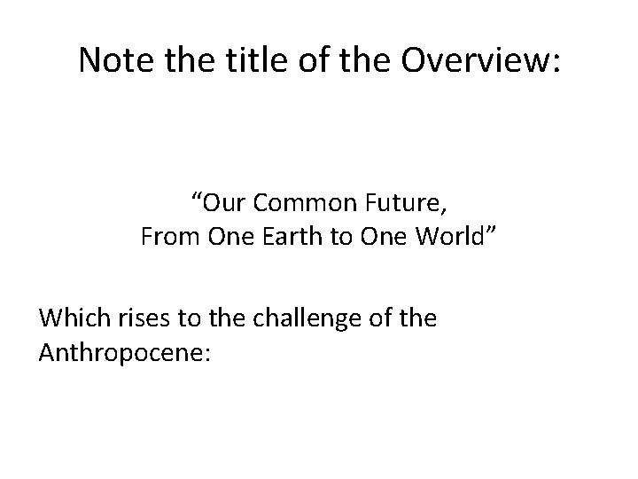 Note the title of the Overview: “Our Common Future, From One Earth to One