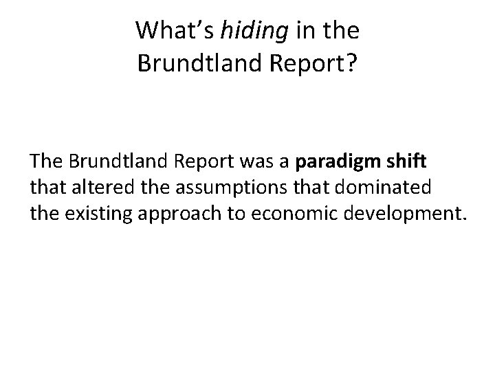 What’s hiding in the Brundtland Report? The Brundtland Report was a paradigm shift that