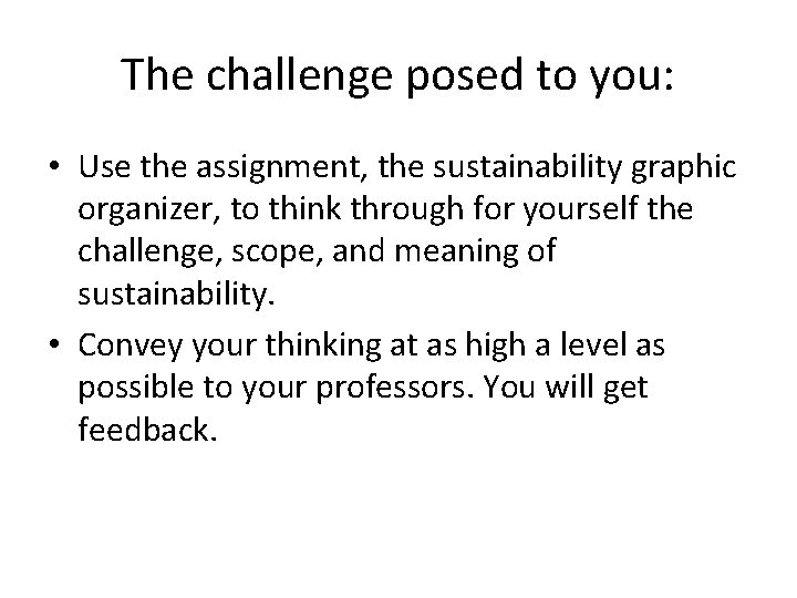 The challenge posed to you: • Use the assignment, the sustainability graphic organizer, to