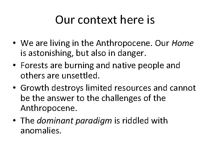 Our context here is • We are living in the Anthropocene. Our Home is