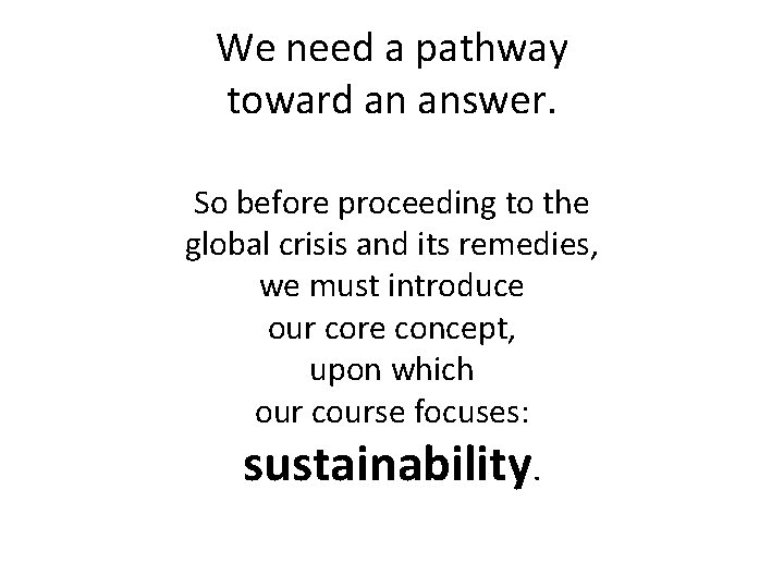 We need a pathway toward an answer. So before proceeding to the global crisis