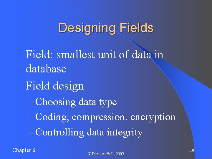 Designing Fields l Field: smallest unit of data in database l Field design –