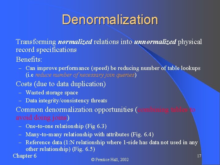 Denormalization Transforming normalized relations into unnormalized physical record specifications l Benefits: l – Can