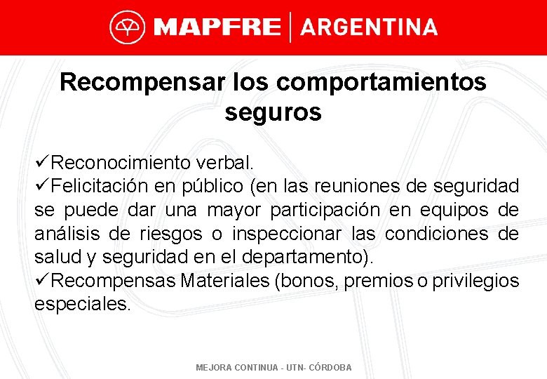 Recompensar los comportamientos seguros üReconocimiento verbal. üFelicitación en público (en las reuniones de seguridad