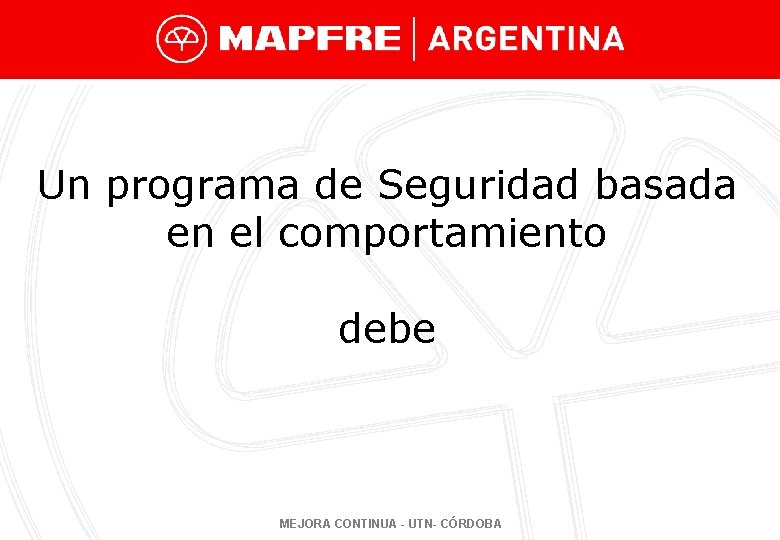 Un programa de Seguridad basada en el comportamiento debe MEJORA CONTINUA - UTN- CÓRDOBA