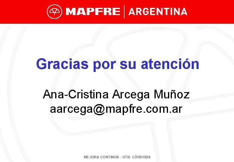 Gracias por su atención Ana-Cristina Arcega Muñoz aarcega@mapfre. com. ar MEJORA CONTINUA - UTN-