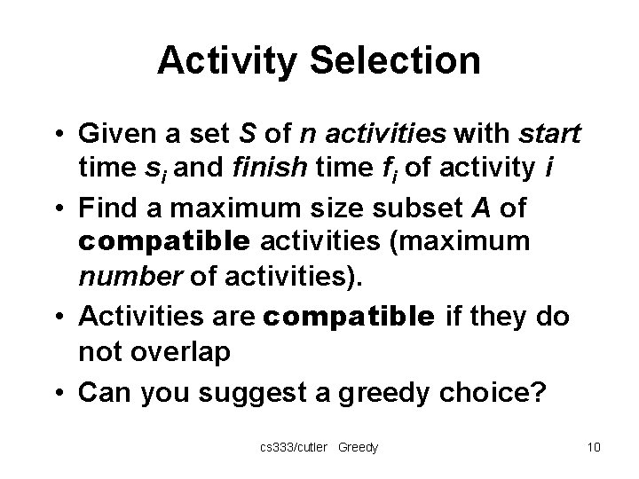 Activity Selection • Given a set S of n activities with start time si