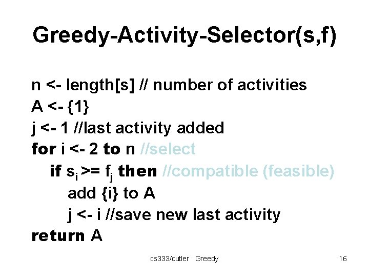 Greedy-Activity-Selector(s, f) n <- length[s] // number of activities A <- {1} j <-