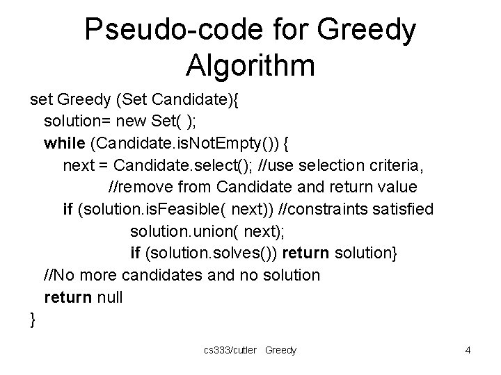 Pseudo-code for Greedy Algorithm set Greedy (Set Candidate){ solution= new Set( ); while (Candidate.