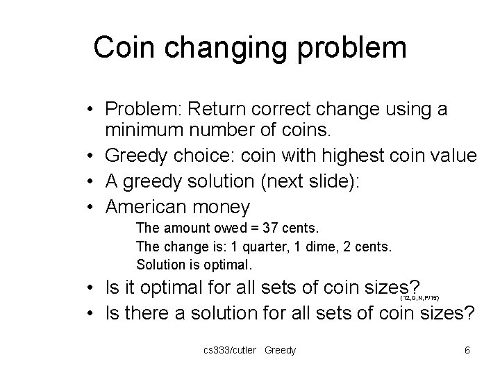 Coin changing problem • Problem: Return correct change using a minimum number of coins.