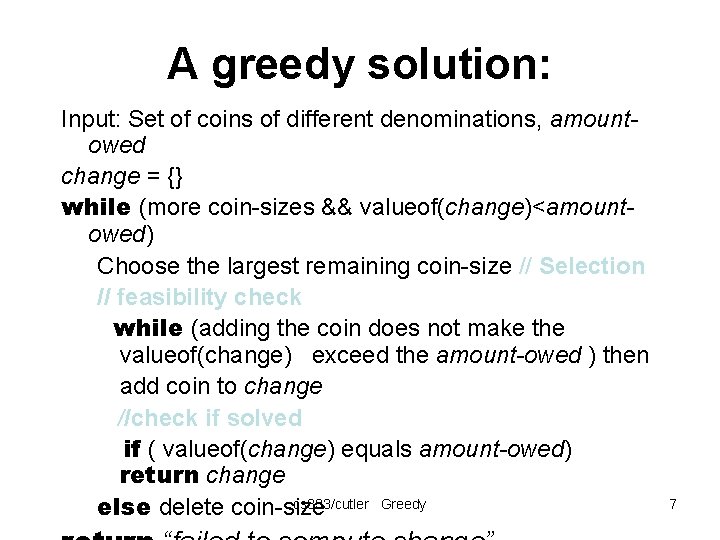 A greedy solution: Input: Set of coins of different denominations, amountowed change = {}