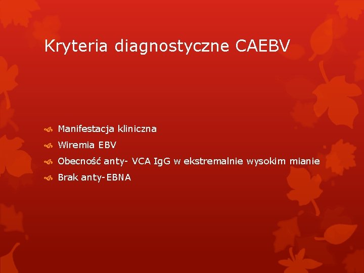 Kryteria diagnostyczne CAEBV Manifestacja kliniczna Wiremia EBV Obecność anty- VCA Ig. G w ekstremalnie
