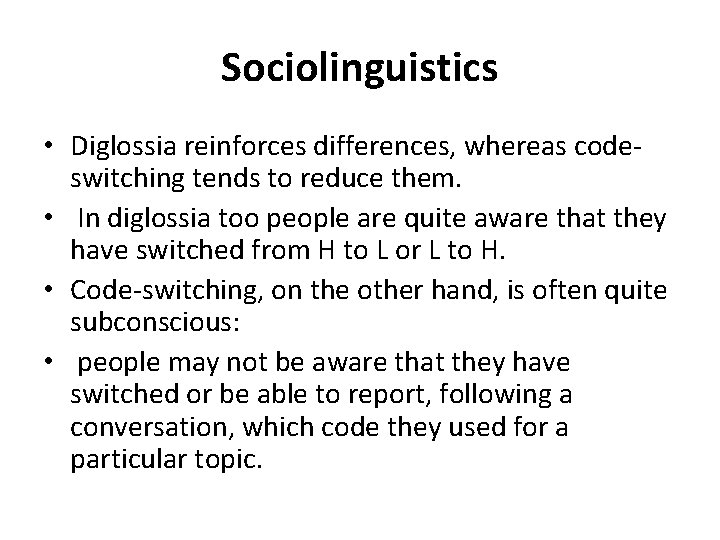 Sociolinguistics • Diglossia reinforces differences, whereas codeswitching tends to reduce them. • In diglossia