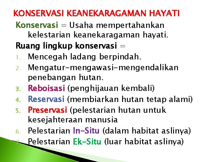 KONSERVASI KEANEKARAGAMAN HAYATI Konservasi = Usaha mempertahankan kelestarian keanekaragaman hayati. Ruang lingkup konservasi =