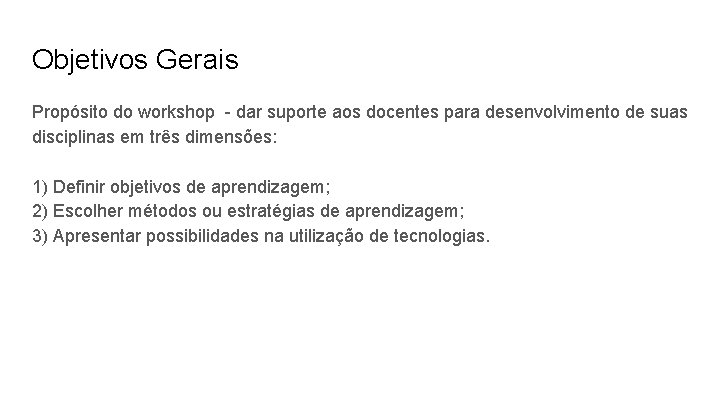 Objetivos Gerais Propósito do workshop - dar suporte aos docentes para desenvolvimento de suas