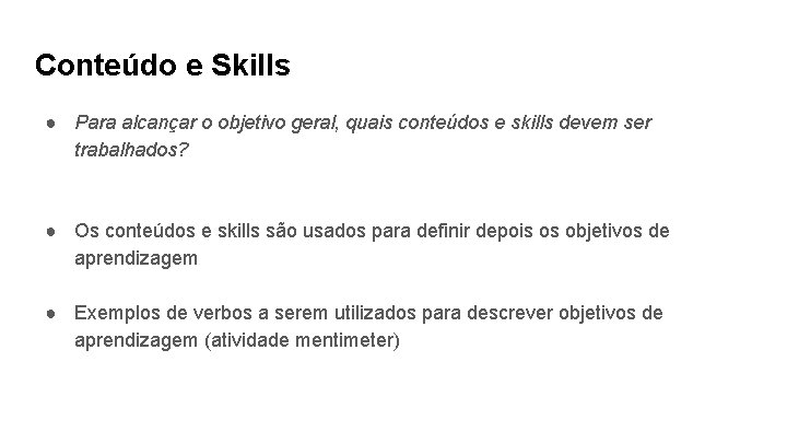 Conteúdo e Skills ● Para alcançar o objetivo geral, quais conteúdos e skills devem