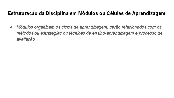 Estruturação da Disciplina em Módulos ou Células de Aprendizagem ● Módulos organizam os ciclos