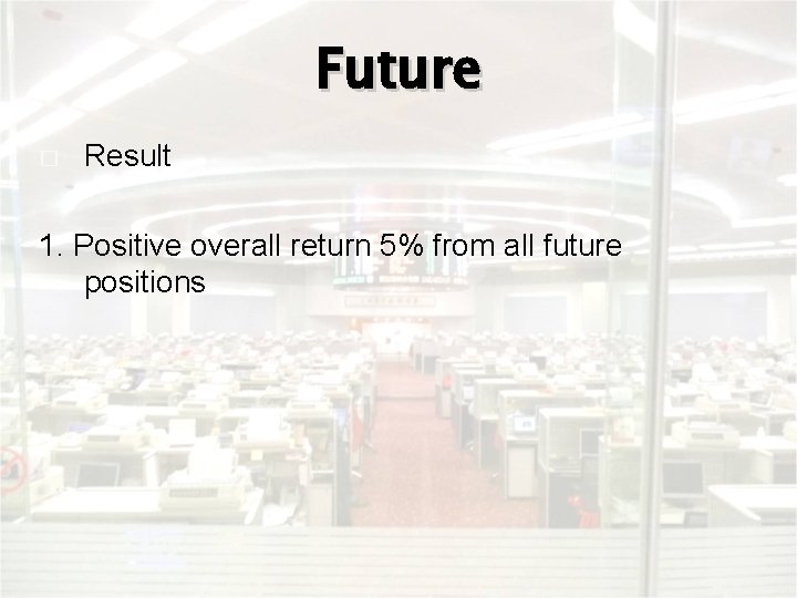 Future � Result 1. Positive overall return 5% from all future positions 