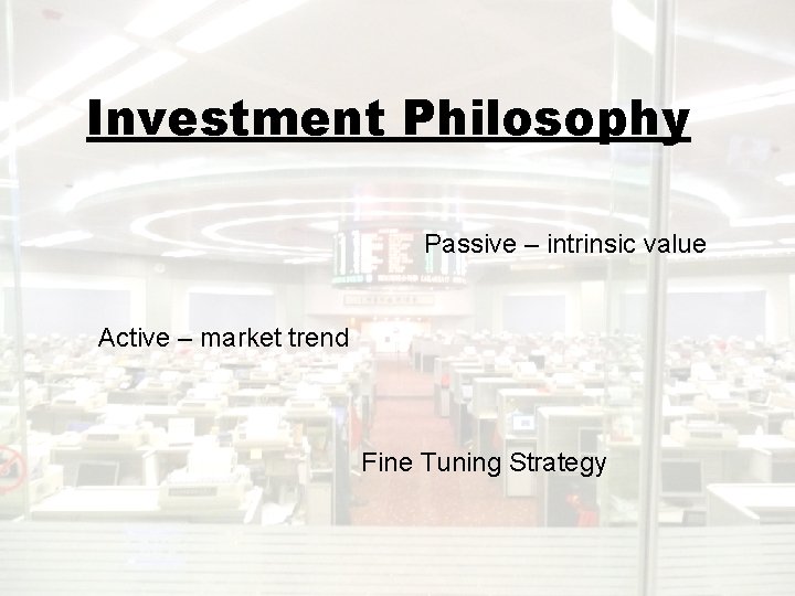 Investment Philosophy Passive – intrinsic value Active – market trend Fine Tuning Strategy 