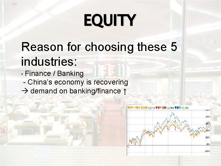 EQUITY Reason for choosing these 5 industries: • Finance / Banking - China’s economy