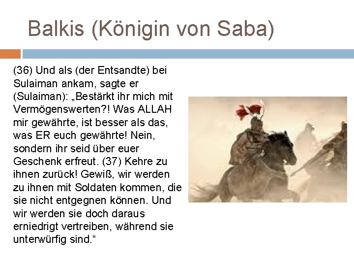 Balkis (Königin von Saba) (36) Und als (der Entsandte) bei Sulaiman ankam, sagte er