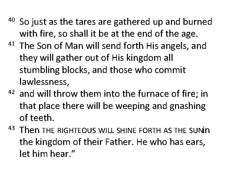 40 So just as the tares are gathered up and burned with fire, so