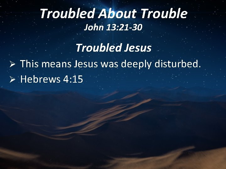 Troubled About Trouble John 13: 21 -30 Troubled Jesus This means Jesus was deeply