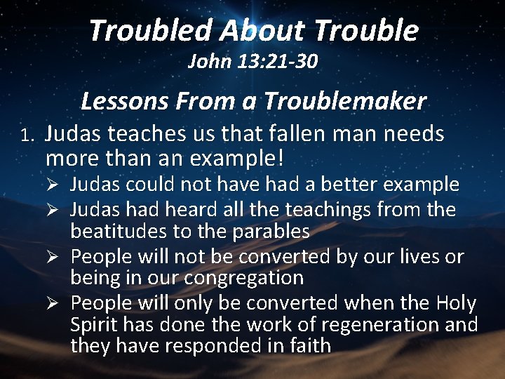 Troubled About Trouble John 13: 21 -30 Lessons From a Troublemaker 1. Judas teaches