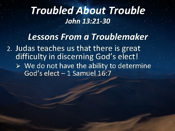 Troubled About Trouble John 13: 21 -30 Lessons From a Troublemaker 2. Judas teaches
