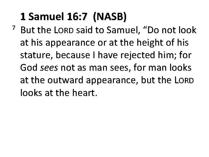 1 Samuel 16: 7 (NASB) 7 But the LORD said to Samuel, “Do not