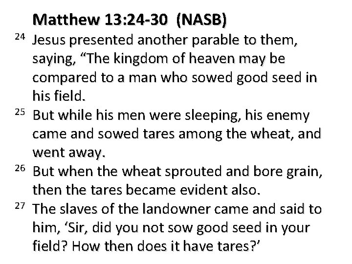 Matthew 13: 24 -30 (NASB) 24 Jesus presented another parable to them, saying, “The