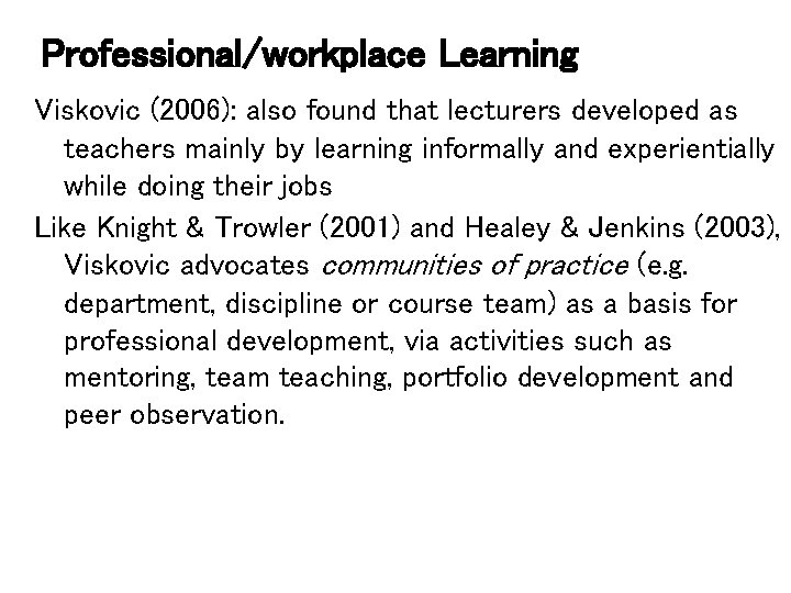 Professional/workplace Learning Viskovic (2006): also found that lecturers developed as teachers mainly by learning