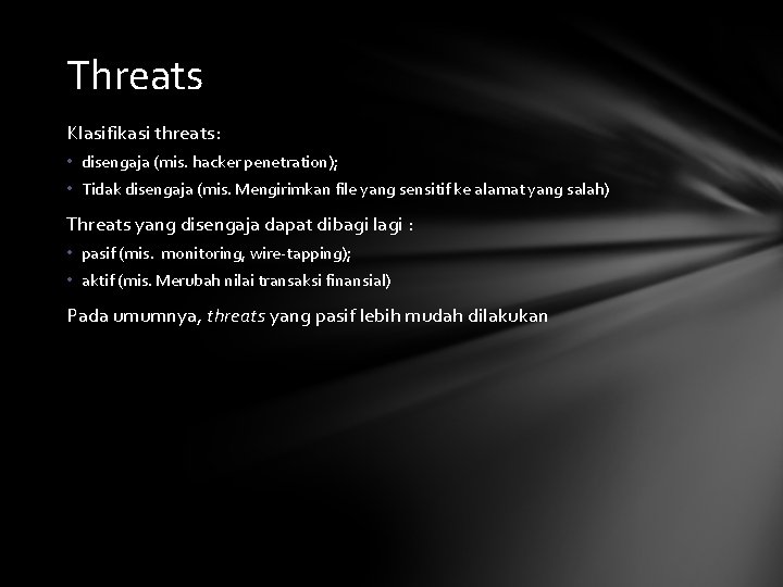 Threats Klasifikasi threats: • disengaja (mis. hacker penetration); • Tidak disengaja (mis. Mengirimkan file