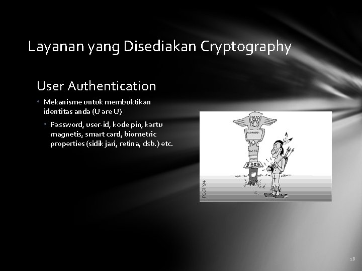 Layanan yang Disediakan Cryptography User Authentication • Mekanisme untuk membuktikan identitas anda (U are